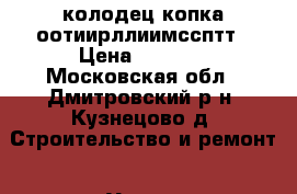 колодец копка оотиирллиимссптт › Цена ­ 4 000 - Московская обл., Дмитровский р-н, Кузнецово д. Строительство и ремонт » Услуги   . Московская обл.